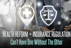 Health Reform and Insurance Regulation: Can’t Have One Without the Other