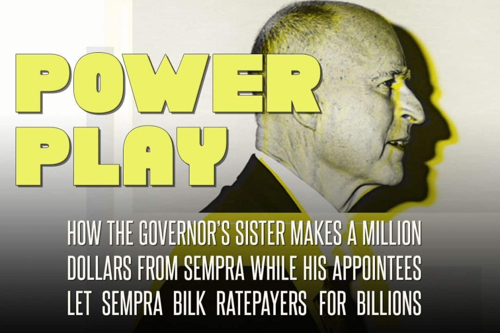 Power Play: How the Governor’s Sister Makes A Million Dollars From SEMPRA While His Appointees Let SEMPRA Bilk Ratepayers For Billions
