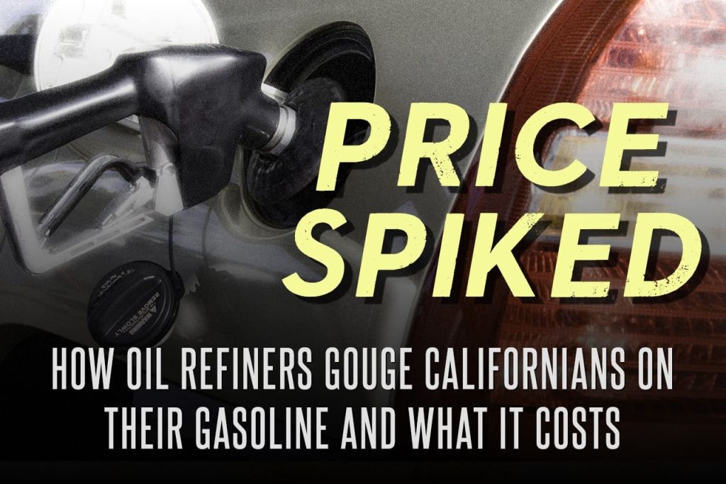Price Spiked: How Oil Refiners Gouge Californians on their Gasoline and What it Costs